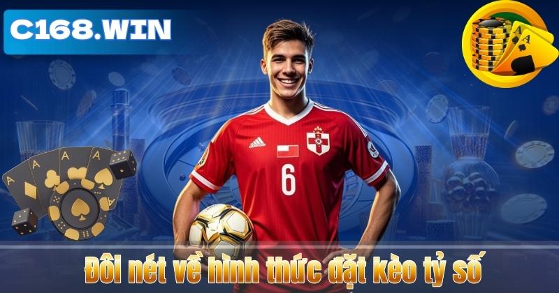 Kèo Tỷ Số – Hình Thức Đặt Cược Kịch Tính Tại C168 2026 Đôi nét về hình thức đặt kèo tỷ số