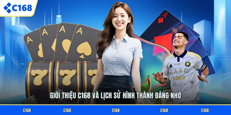 Giới thiệu C168 và lịch sử hình thành đáng nhớ